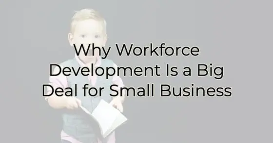 Why Workforce Development Is a Big Deal for Small Business