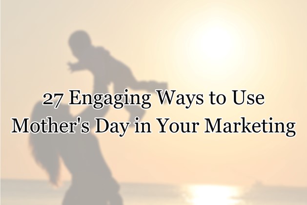 27 Engaging Ways to Use Mother’s Day in Your Marketing