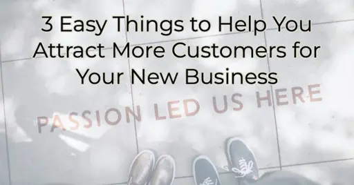 3 Easy Things to Help You Attract More Customers for Your New Business