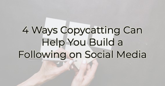 4 Ways Copycatting Can Build a Following on Social Media