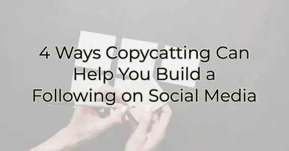 4 Ways Copycatting Can Build a Following on Social Media