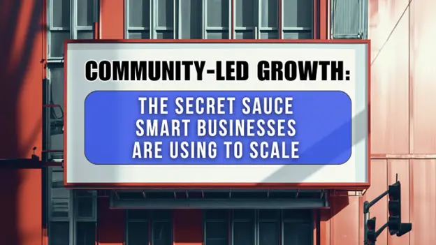 Community-Led Growth: The Secret Sauce Smart Businesses Are Using to Scale
