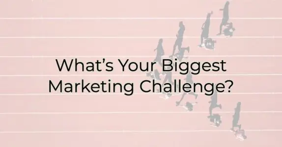 What’s Your Biggest Marketing Challenge?